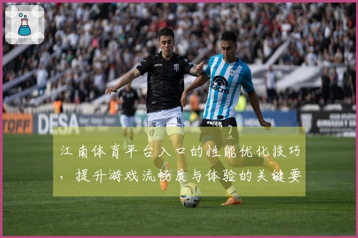 江南体育平台入口的性能优化技巧，提升游戏流畅度与体验的关键要素