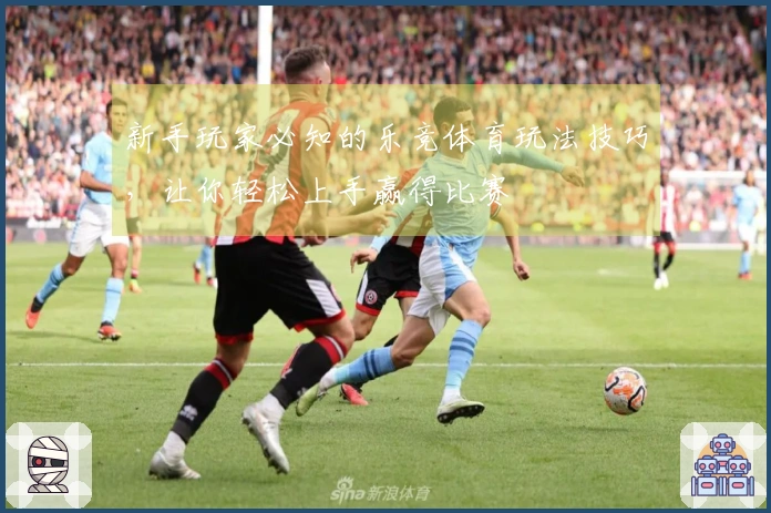 新手玩家必知的乐竞体育玩法技巧，让你轻松上手赢得比赛