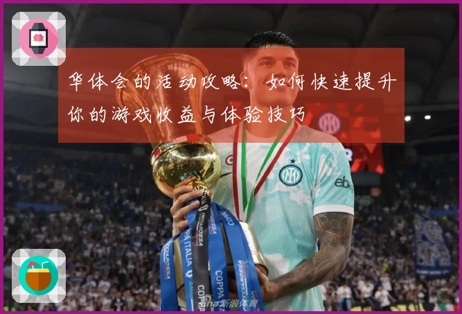 华体会的活动攻略：如何快速提升你的游戏收益与体验技巧